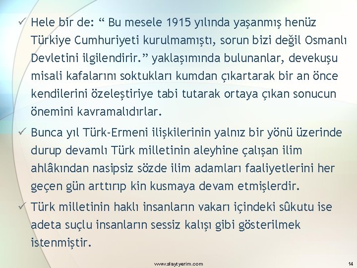 ü Hele bir de: “ Bu mesele 1915 yılında yaşanmış henüz Türkiye Cumhuriyeti kurulmamıştı,
