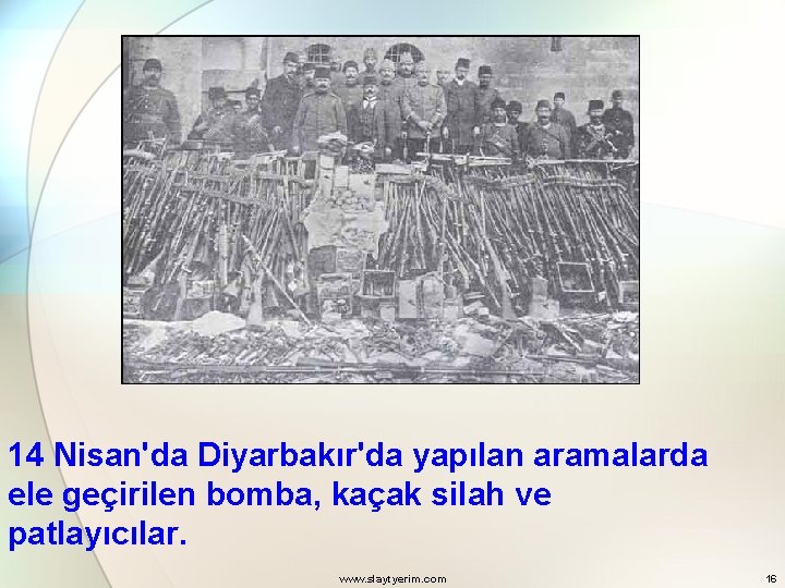 14 Nisan'da Diyarbakır'da yapılan aramalarda ele geçirilen bomba, kaçak silah ve patlayıcılar. www. slaytyerim.