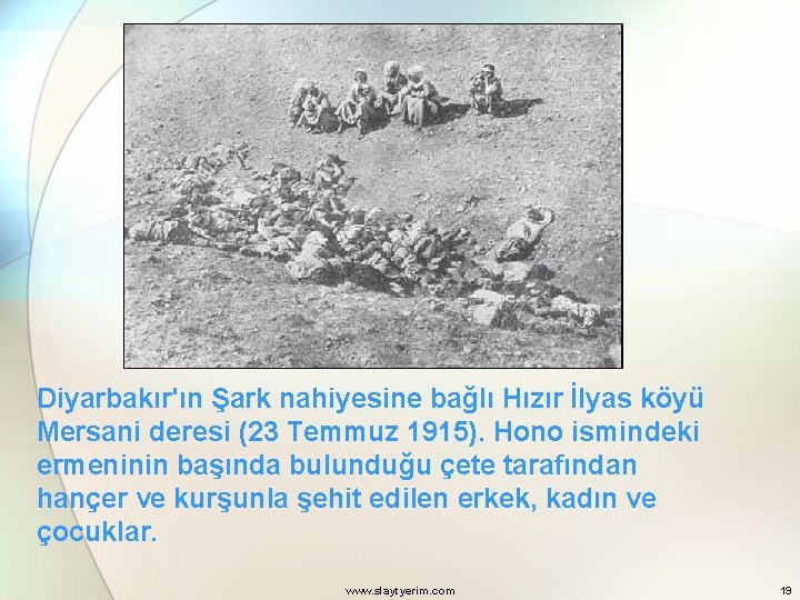 Diyarbakır'ın Şark nahiyesine bağlı Hızır İlyas köyü Mersani deresi (23 Temmuz 1915). Hono ismindeki