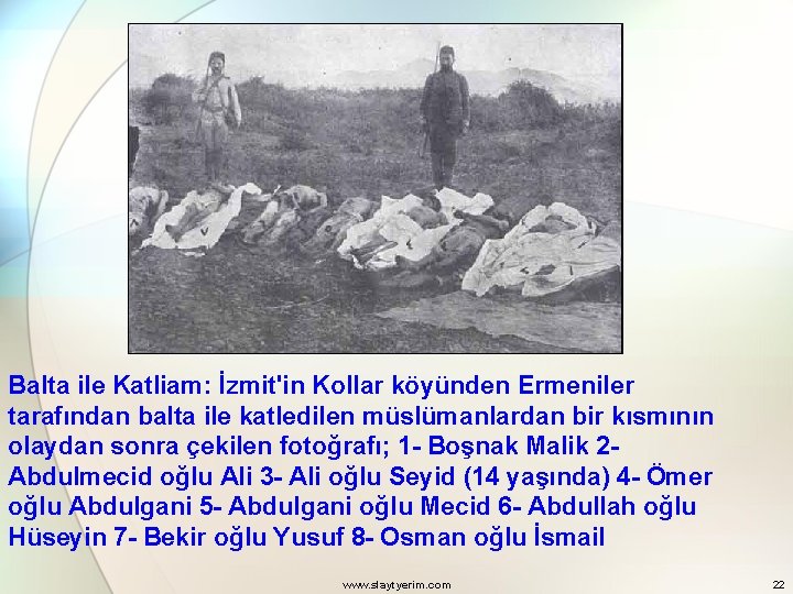 Balta ile Katliam: İzmit'in Kollar köyünden Ermeniler tarafından balta ile katledilen müslümanlardan bir kısmının