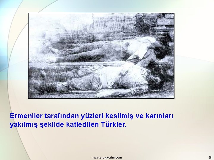 Ermeniler tarafından yüzleri kesilmiş ve karınları yakılmış şekilde katledilen Türkler. www. slaytyerim. com 28