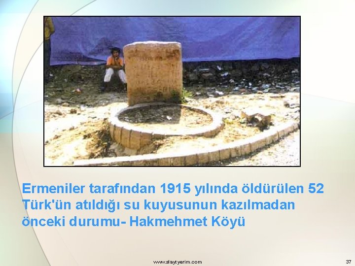Ermeniler tarafından 1915 yılında öldürülen 52 Türk'ün atıldığı su kuyusunun kazılmadan önceki durumu- Hakmehmet