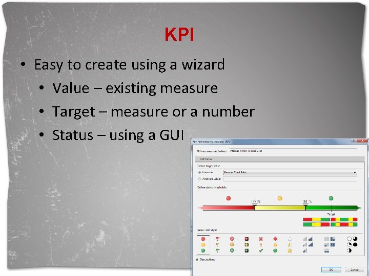 KPI • Easy to create using a wizard • Value – existing measure •