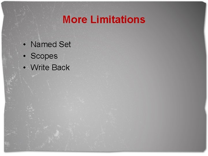 More Limitations • Named Set • Scopes • Write Back 