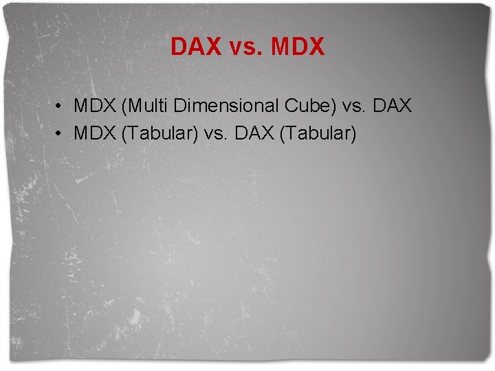 DAX vs. MDX • MDX (Multi Dimensional Cube) vs. DAX • MDX (Tabular) vs.