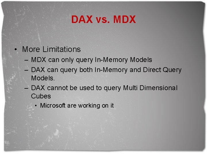 DAX vs. MDX • More Limitations – MDX can only query In-Memory Models –