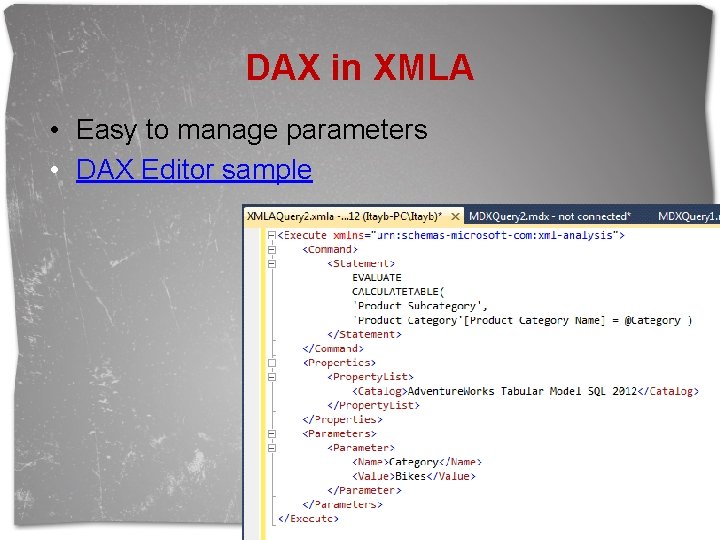 DAX in XMLA • Easy to manage parameters • DAX Editor sample 