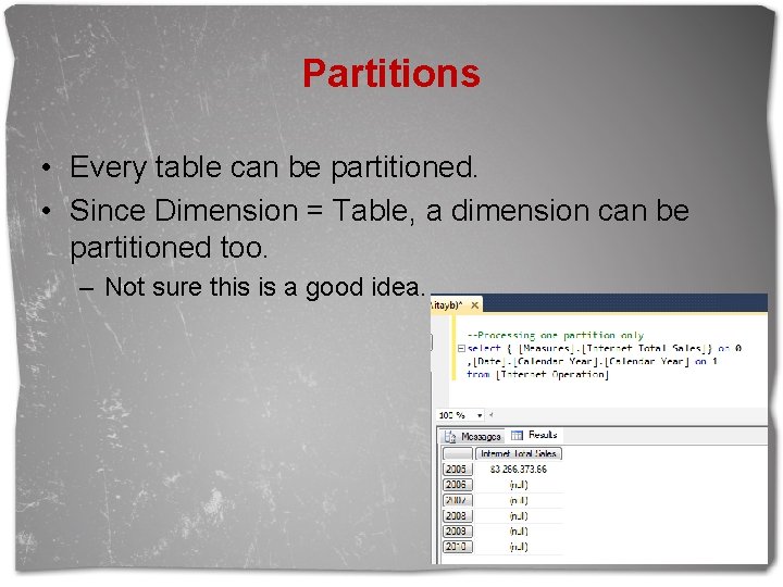 Partitions • Every table can be partitioned. • Since Dimension = Table, a dimension