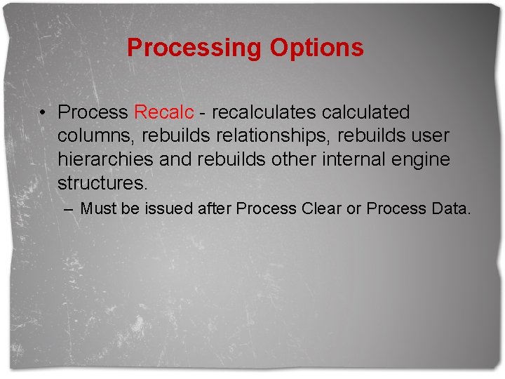 Processing Options • Process Recalc - recalculates calculated columns, rebuilds relationships, rebuilds user hierarchies