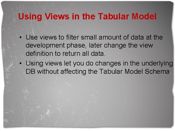 Using Views in the Tabular Model • Use views to filter small amount of