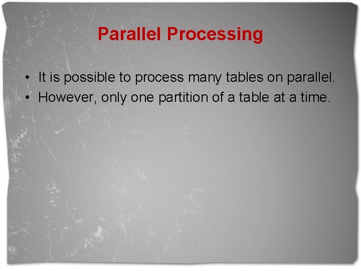 Parallel Processing • It is possible to process many tables on parallel. • However,