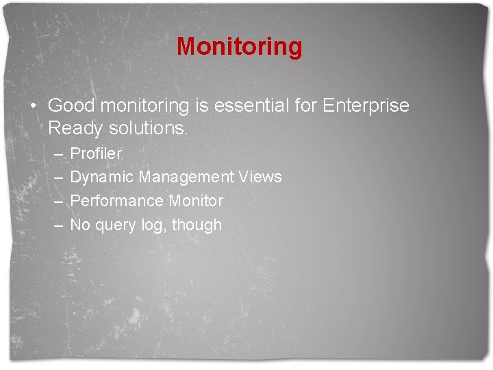 Monitoring • Good monitoring is essential for Enterprise Ready solutions. – – Profiler Dynamic