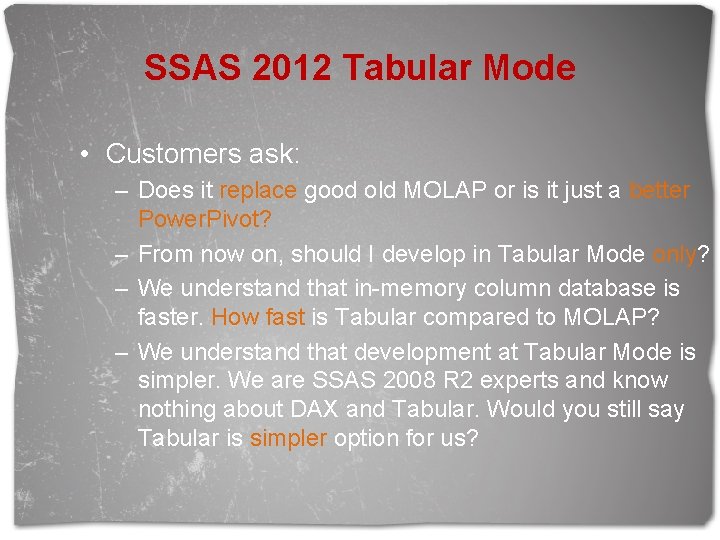 SSAS 2012 Tabular Mode • Customers ask: – Does it replace good old MOLAP
