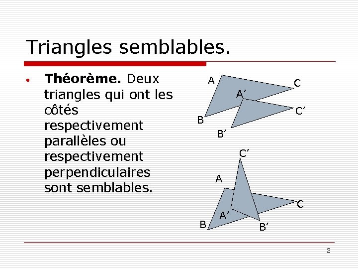 Triangles semblables. • Théorème. Deux triangles qui ont les côtés respectivement parallèles ou respectivement