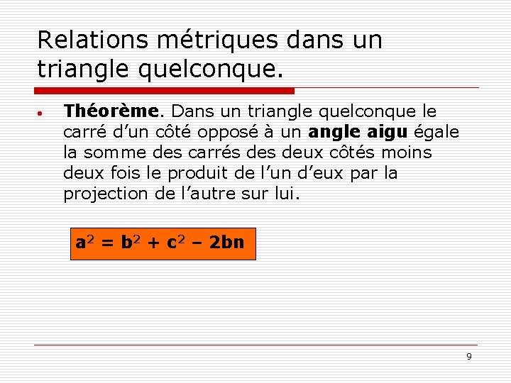 Relations métriques dans un triangle quelconque. • Théorème. Dans un triangle quelconque le carré