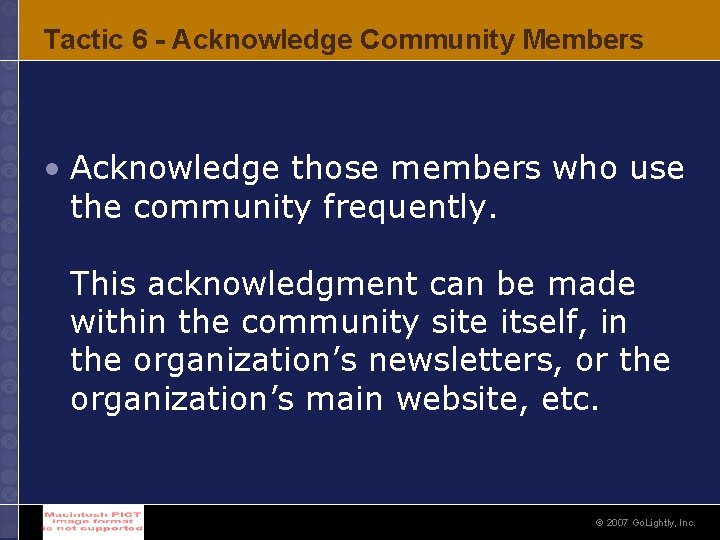 Tactic 6 - Acknowledge Community Members • Acknowledge those members who use the community