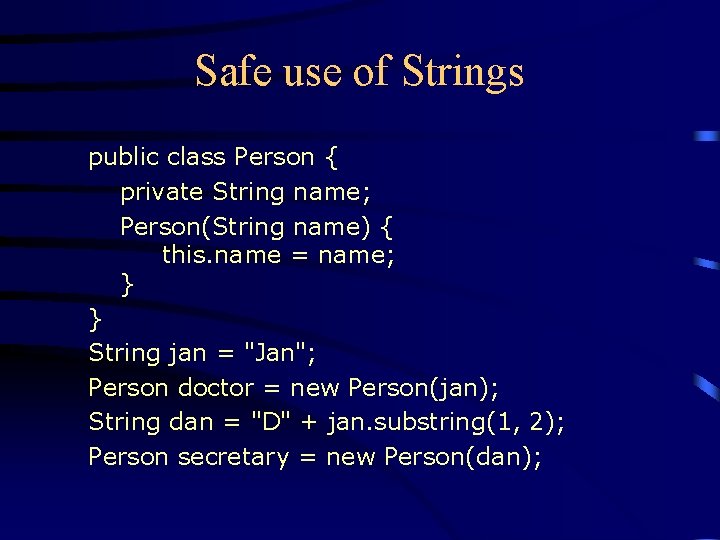 Safe use of Strings public class Person { private String name; Person(String name) {
