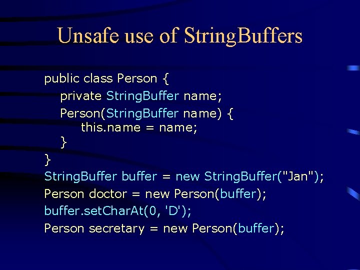 Unsafe use of String. Buffers public class Person { private String. Buffer name; Person(String.