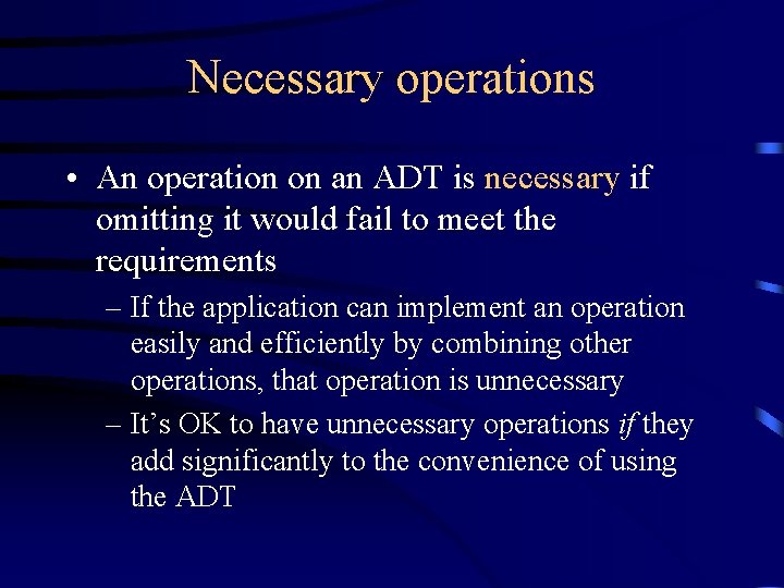 Necessary operations • An operation on an ADT is necessary if omitting it would