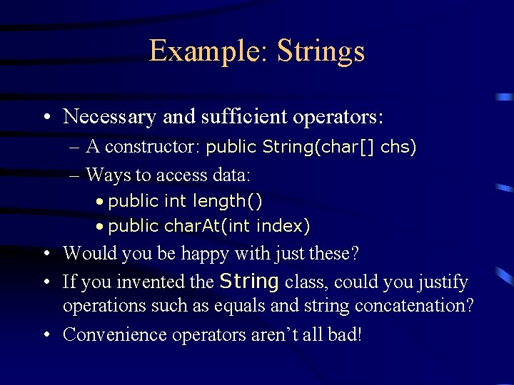 Example: Strings • Necessary and sufficient operators: – A constructor: public String(char[] chs) –