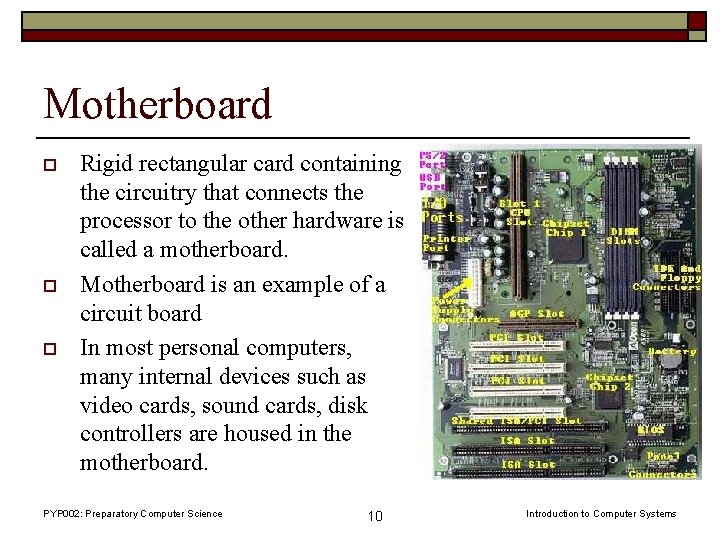Motherboard o o o Rigid rectangular card containing the circuitry that connects the processor