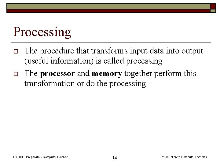 Processing o o The procedure that transforms input data into output (useful information) is