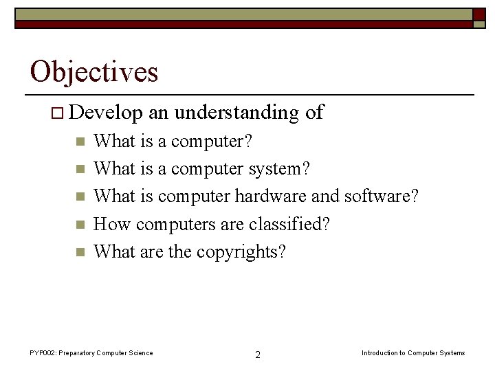 Objectives o Develop n n n an understanding of What is a computer? What