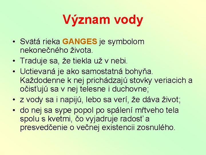 Význam vody • Svätá rieka GANGES je symbolom nekonečného života. • Traduje sa, že