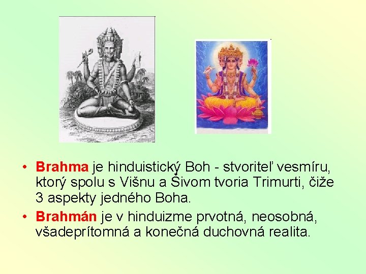  • Brahma je hinduistický Boh - stvoriteľ vesmíru, ktorý spolu s Višnu a