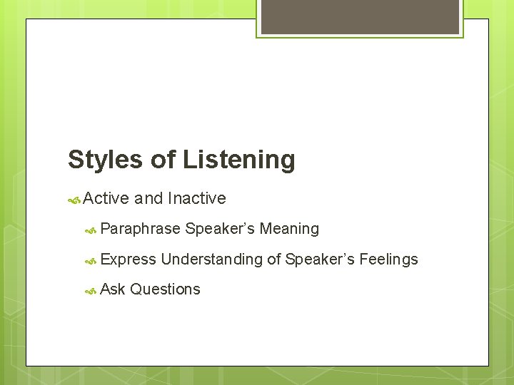 Styles of Listening Active and Inactive Paraphrase Speaker’s Meaning Express Understanding of Speaker’s Feelings