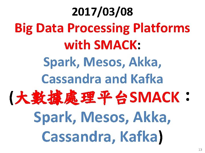 2017/03/08 Big Data Processing Platforms with SMACK: Spark, Mesos, Akka, Cassandra and Kafka (大數據處理平台SMACK：