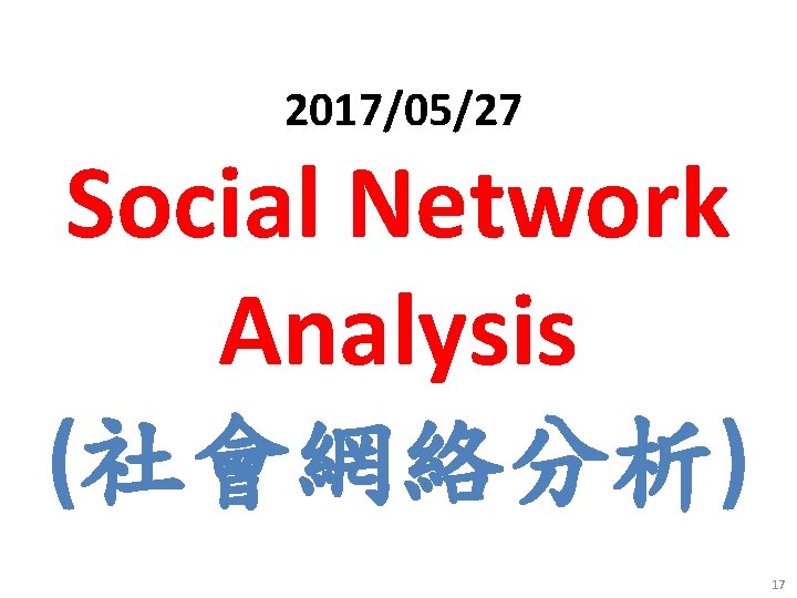 2017/05/27 Social Network Analysis (社會網絡分析) 17 