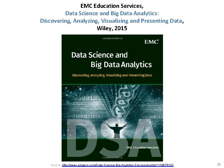 EMC Education Services, Data Science and Big Data Analytics: Discovering, Analyzing, Visualizing and Presenting