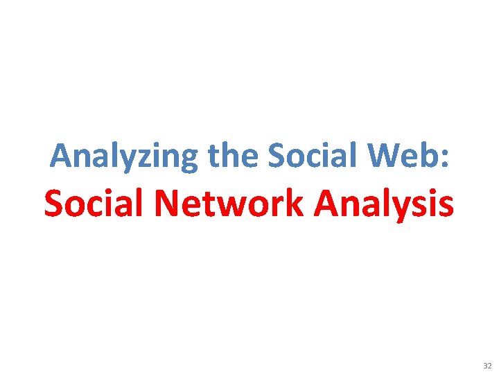 Analyzing the Social Web: Social Network Analysis 32 