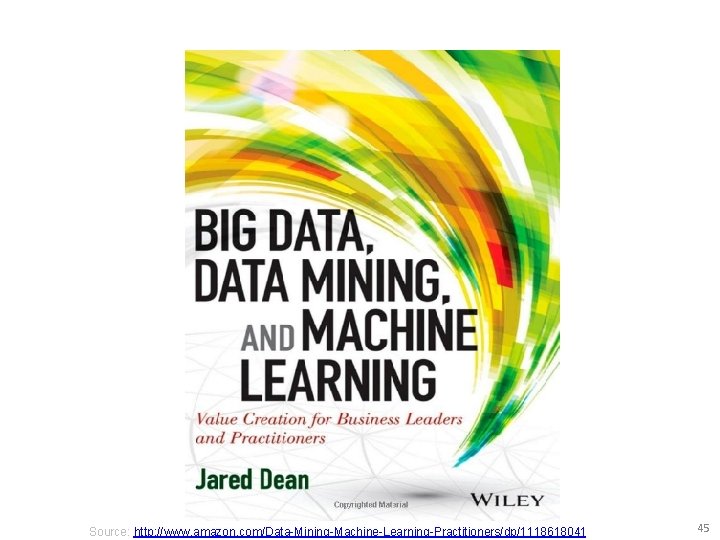 Source: http: //www. amazon. com/Data-Mining-Machine-Learning-Practitioners/dp/1118618041 45 