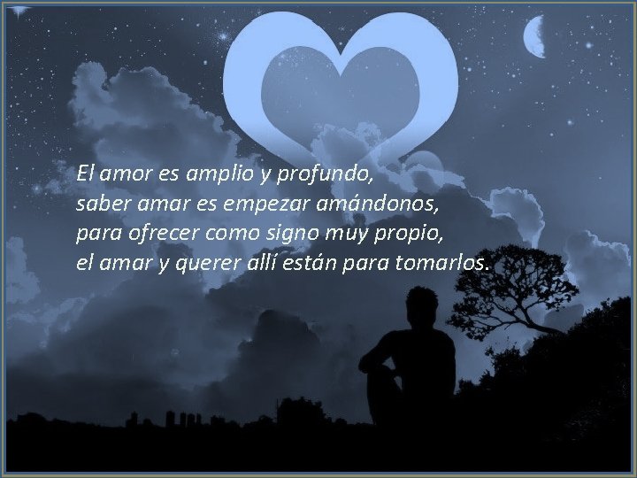 El amor es amplio y profundo, saber amar es empezar amándonos, para ofrecer como
