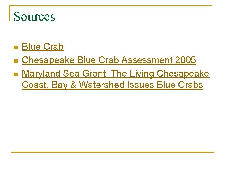 Sources n n n Blue Crab Chesapeake Blue Crab Assessment 2005 Maryland Sea Grant