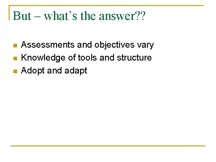 But – what’s the answer? ? n n n Assessments and objectives vary Knowledge