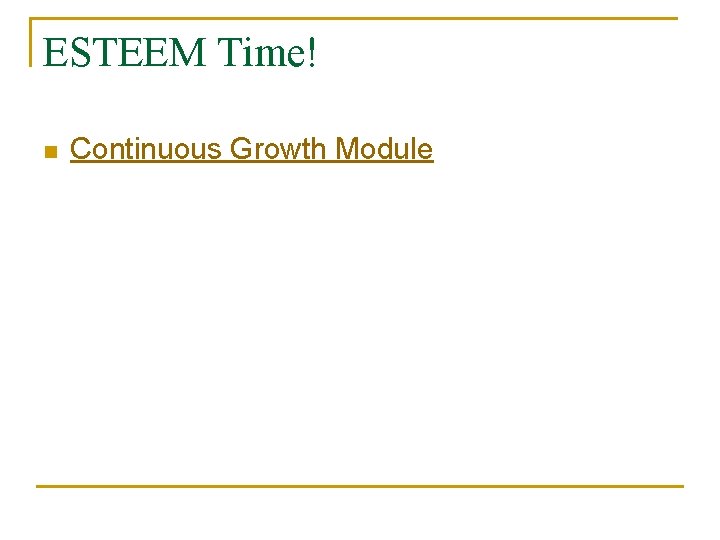 ESTEEM Time! n Continuous Growth Module 