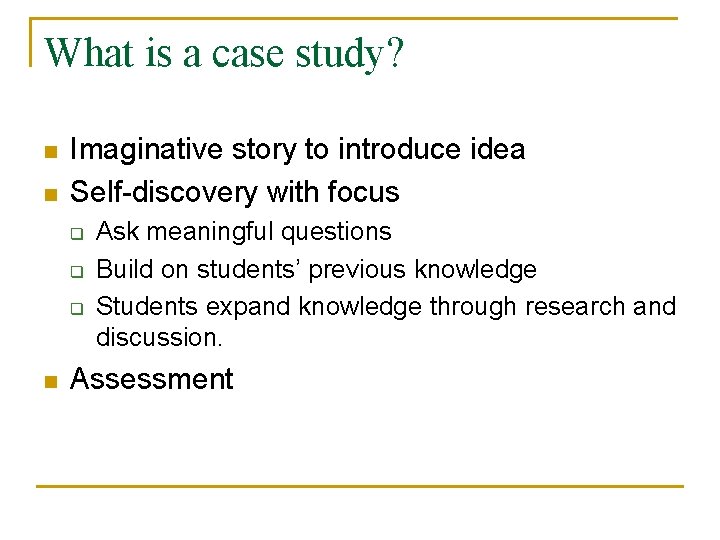 What is a case study? n n Imaginative story to introduce idea Self-discovery with