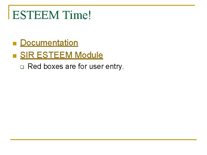 ESTEEM Time! n n Documentation SIR ESTEEM Module q Red boxes are for user