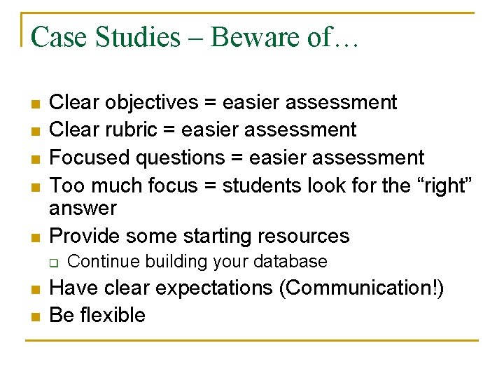 Case Studies – Beware of… n n n Clear objectives = easier assessment Clear