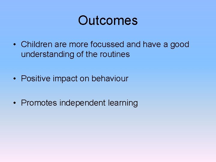 Outcomes • Children are more focussed and have a good understanding of the routines