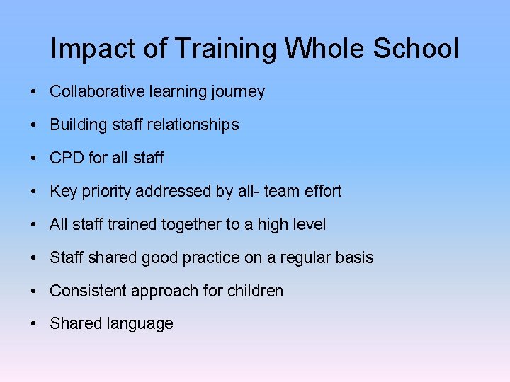 Impact of Training Whole School • Collaborative learning journey • Building staff relationships •