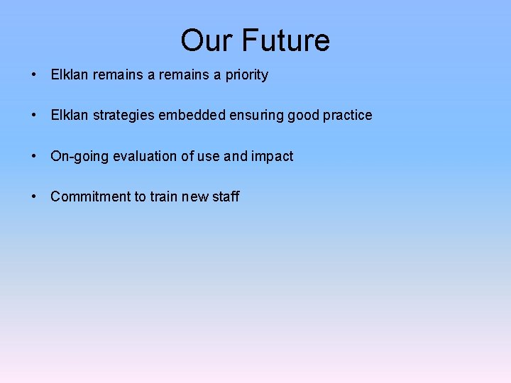 Our Future • Elklan remains a priority • Elklan strategies embedded ensuring good practice