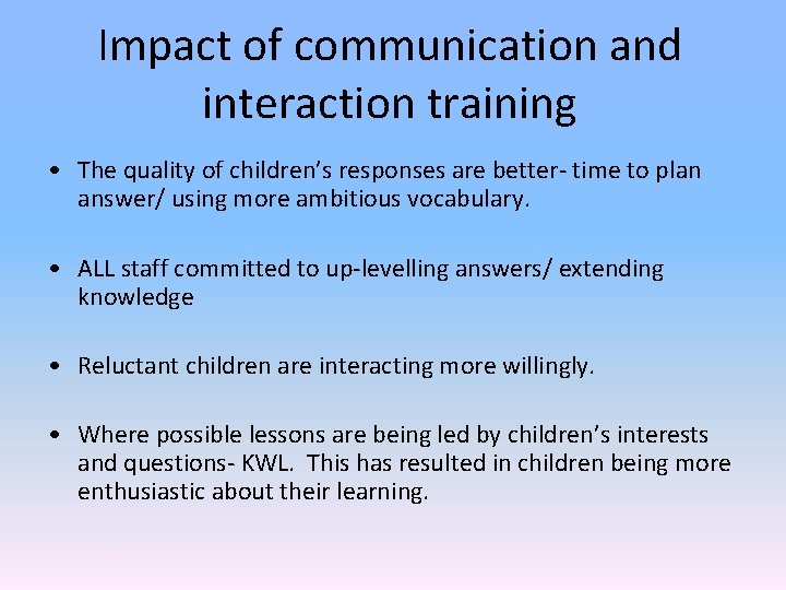 Impact of communication and interaction training • The quality of children’s responses are better-