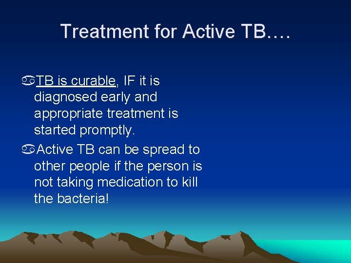 Treatment for Active TB…. a. TB is curable, IF it is diagnosed early and