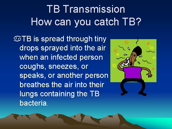 TB Transmission How can you catch TB? a. TB is spread through tiny drops