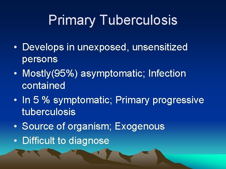 Primary Tuberculosis • Develops in unexposed, unsensitized persons • Mostly(95%) asymptomatic; Infection contained •