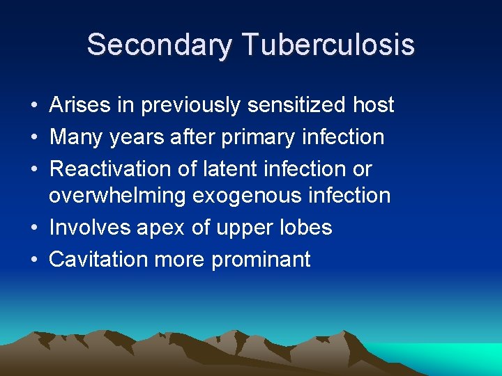 Secondary Tuberculosis • Arises in previously sensitized host • Many years after primary infection